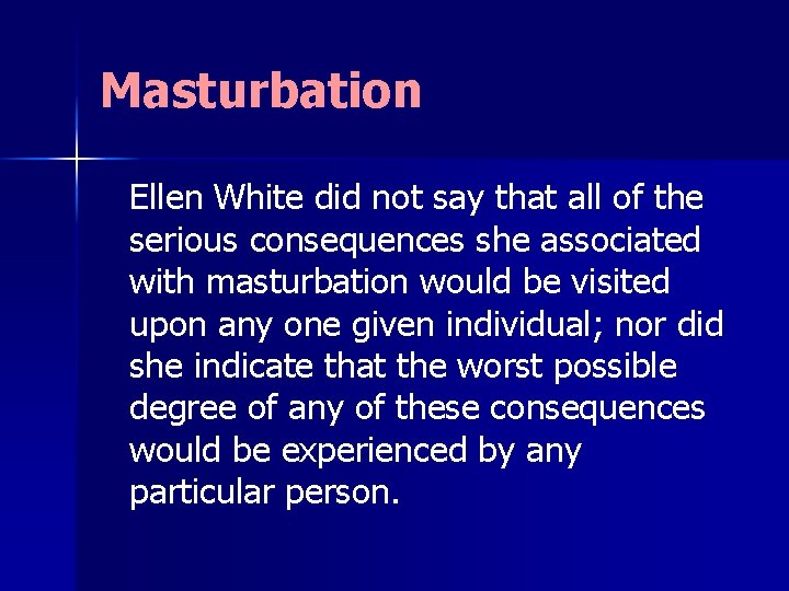 Masturbation Ellen White did not say that all of the serious consequences she associated