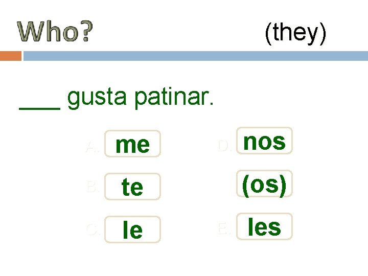 (they) ___ gusta patinar. A. me B. te C. le D. nos (os) E.