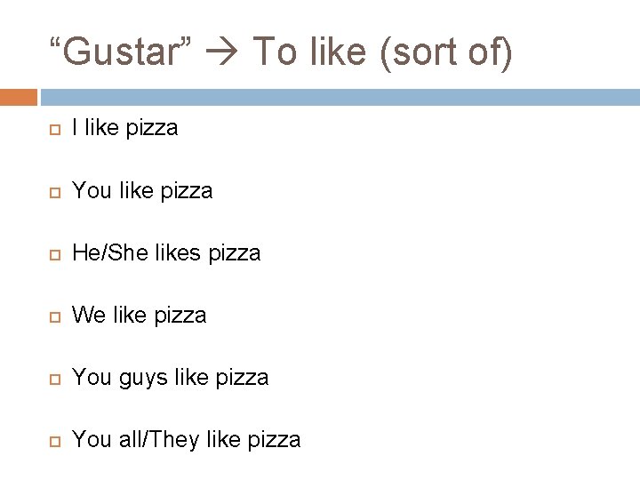 “Gustar” To like (sort of) I like pizza You like pizza He/She likes pizza