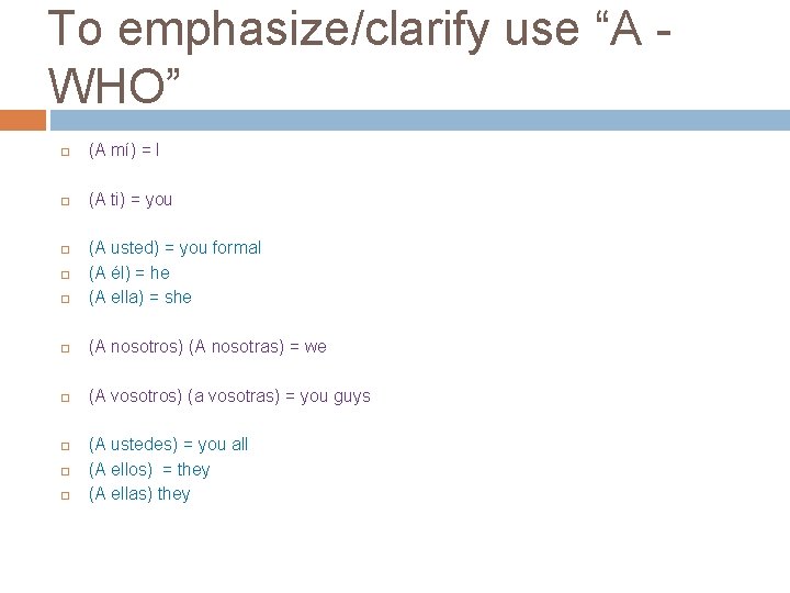 To emphasize/clarify use “A WHO” (A mí) = I (A ti) = you (A