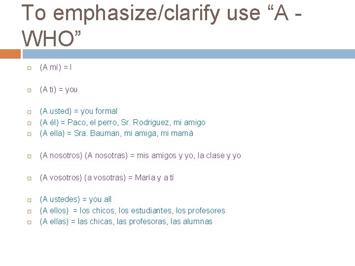 To emphasize/clarify use “A WHO” (A mí) = I (A ti) = you (A