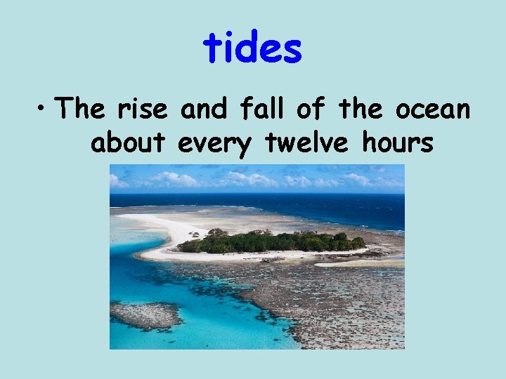 tides • The rise and fall of the ocean about every twelve hours 