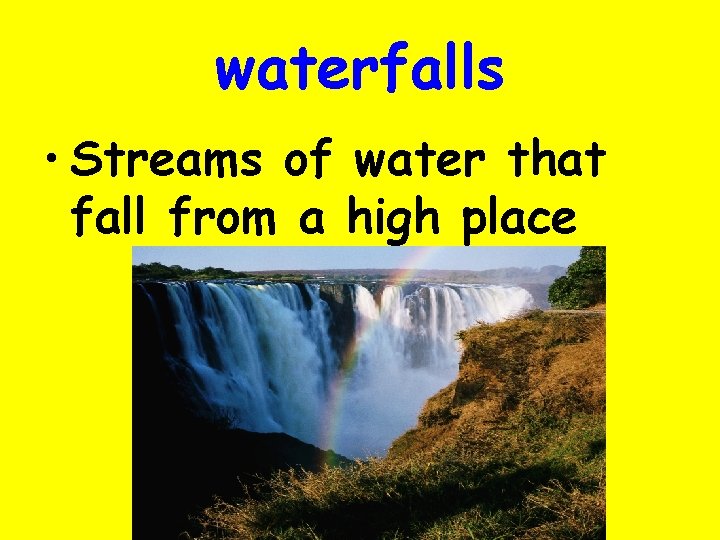 waterfalls • Streams of water that fall from a high place 