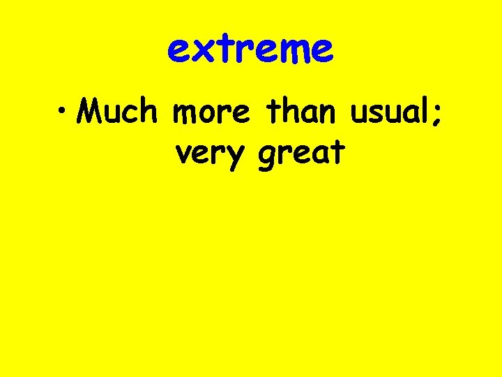 extreme • Much more than usual; very great 