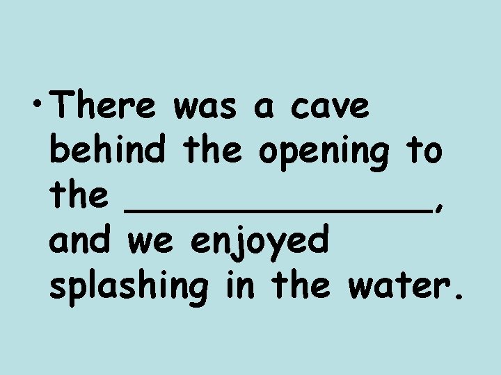  • There was a cave behind the opening to the _______, and we
