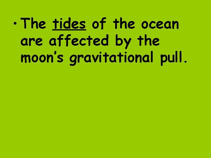  • The tides of the ocean are affected by the moon’s gravitational pull.