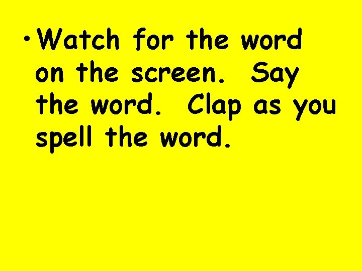  • Watch for the word on the screen. Say the word. Clap as