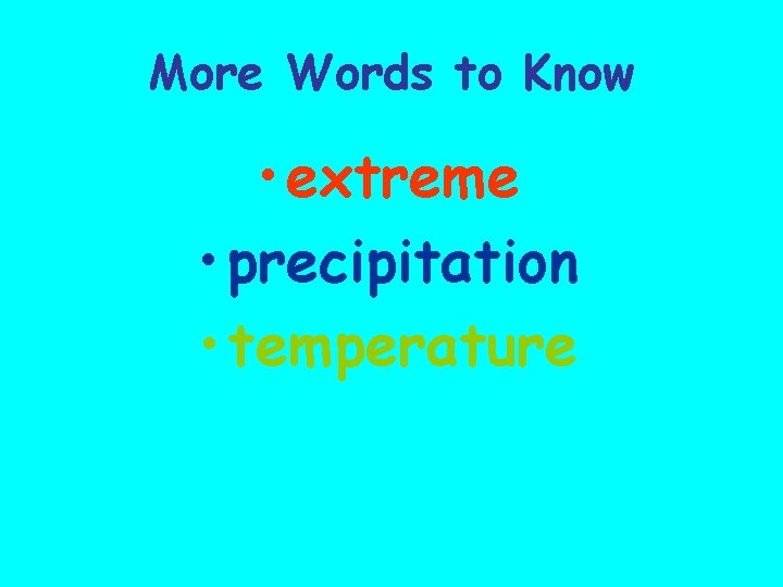 More Words to Know • extreme • precipitation • temperature 