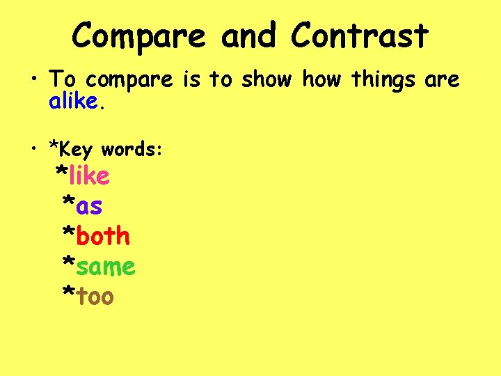 Compare and Contrast • To compare is to show things are alike. • *Key