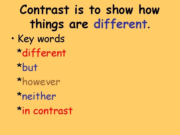 Contrast is to show things are different. • Key words *different *but *however *neither