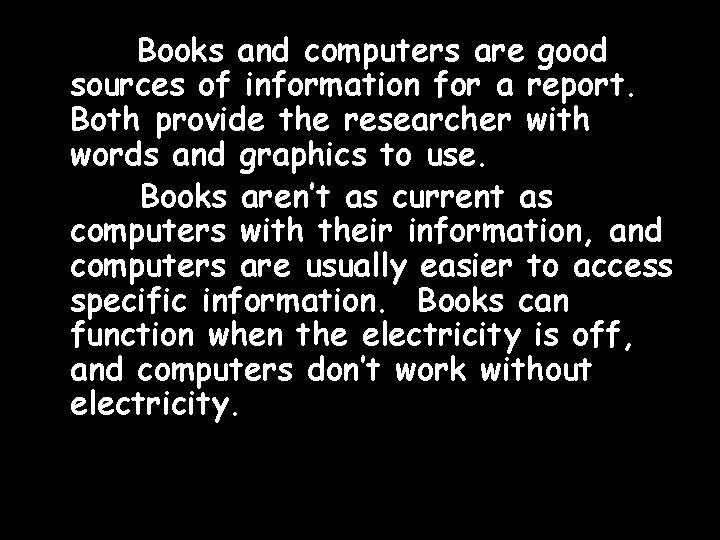 Books and computers are good sources of information for a report. Both provide the