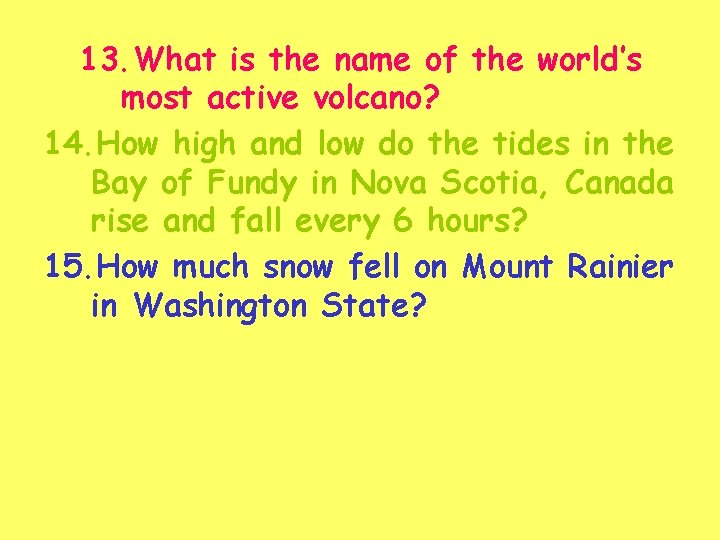 13. What is the name of the world’s most active volcano? 14. How high