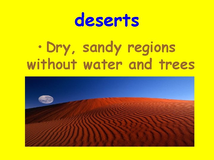 deserts • Dry, sandy regions without water and trees 