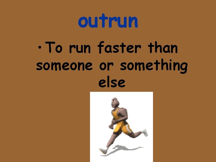 outrun • To run faster than someone or something else • 