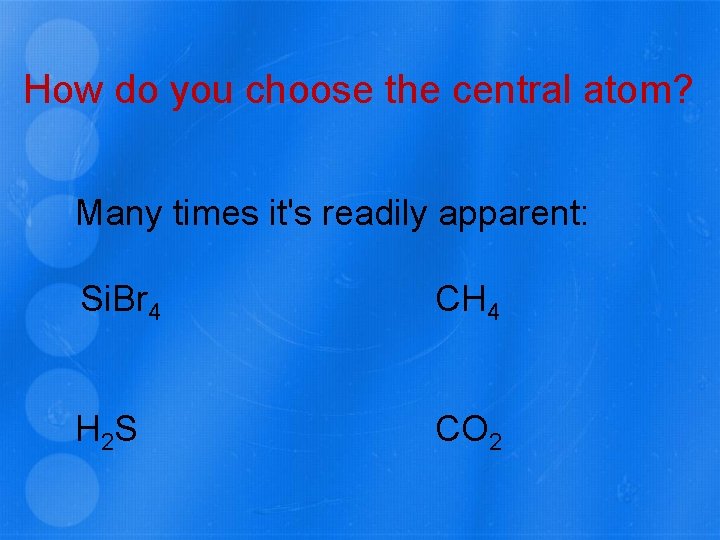 How do you choose the central atom? Many times it's readily apparent: Si. Br