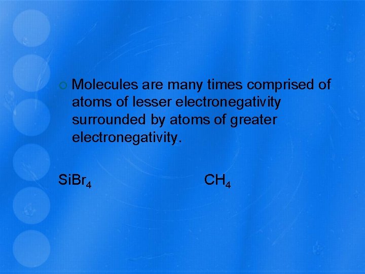  Molecules are many times comprised of atoms of lesser electronegativity surrounded by atoms