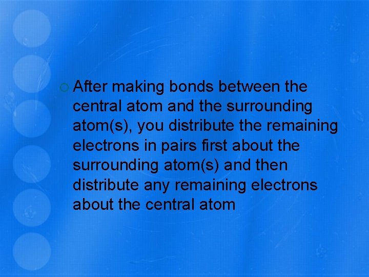  After making bonds between the central atom and the surrounding atom(s), you distribute