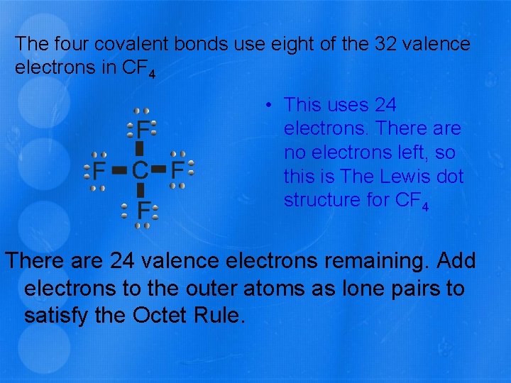 The four covalent bonds use eight of the 32 valence electrons in CF 4