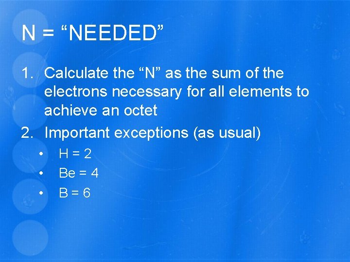 N = “NEEDED” 1. Calculate the “N” as the sum of the electrons necessary