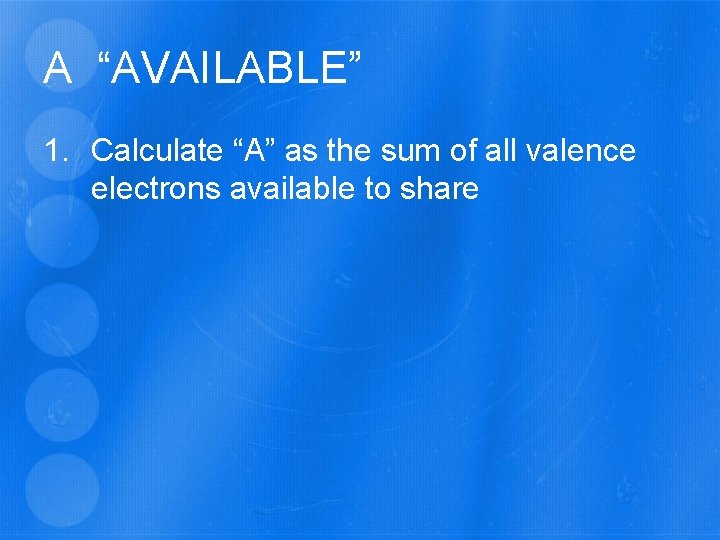 A “AVAILABLE” 1. Calculate “A” as the sum of all valence electrons available to