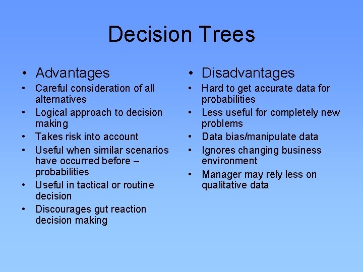 Decision Trees • Advantages • Disadvantages • Careful consideration of all alternatives • Logical