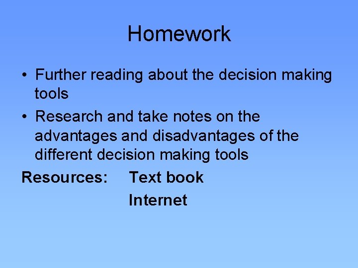 Homework • Further reading about the decision making tools • Research and take notes