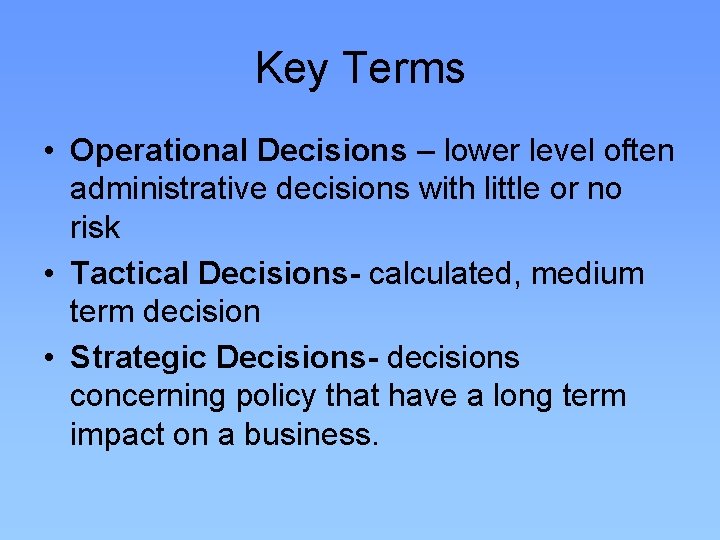 Key Terms • Operational Decisions – lower level often administrative decisions with little or