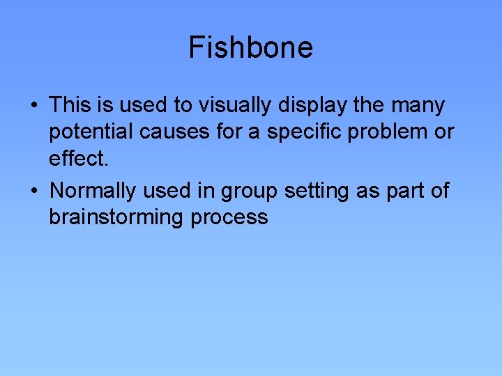 Fishbone • This is used to visually display the many potential causes for a