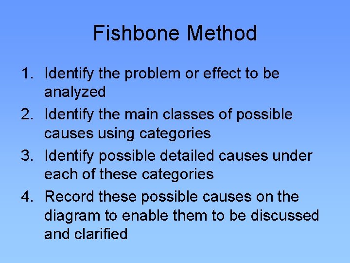 Fishbone Method 1. Identify the problem or effect to be analyzed 2. Identify the