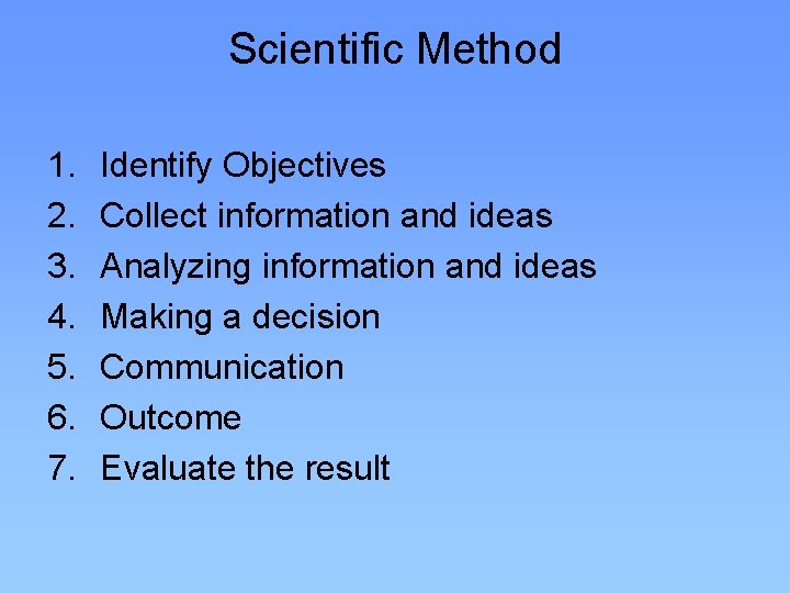Scientific Method 1. 2. 3. 4. 5. 6. 7. Identify Objectives Collect information and