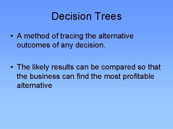 Decision Trees • A method of tracing the alternative outcomes of any decision. •