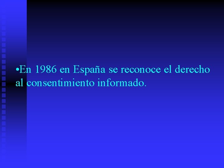  • En 1986 en España se reconoce el derecho al consentimiento informado. 