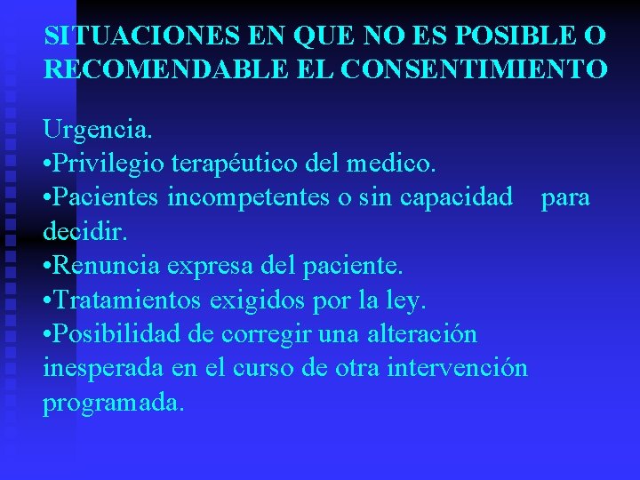 SITUACIONES EN QUE NO ES POSIBLE O RECOMENDABLE EL CONSENTIMIENTO Urgencia. • Privilegio terapéutico