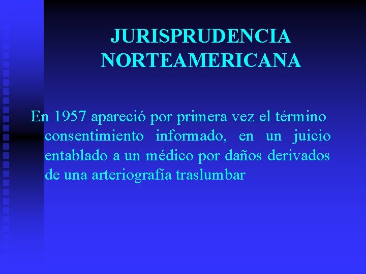 JURISPRUDENCIA NORTEAMERICANA En 1957 apareció por primera vez el término consentimiento informado, en un