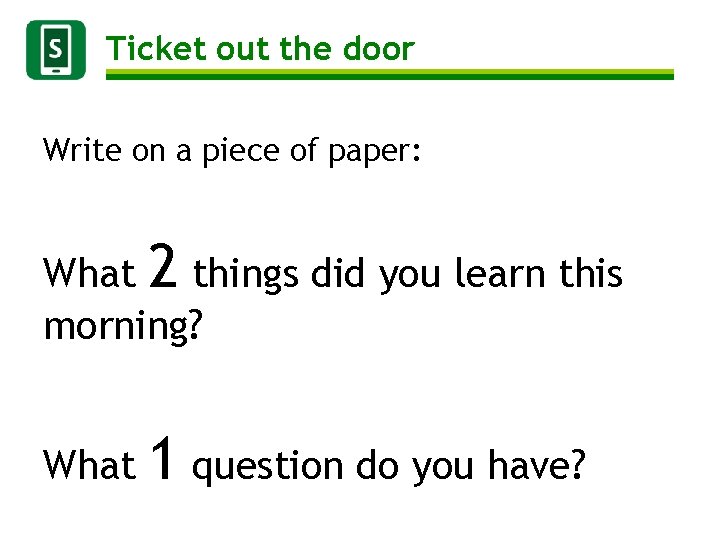 Ticket out the door Write on a piece of paper: What 2 things did