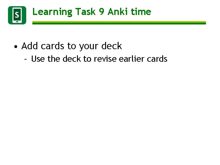 Learning Task 9 Anki time • Add cards to your deck – Use the