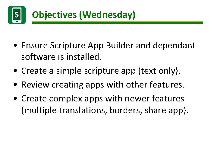 Objectives (Wednesday) • Ensure Scripture App Builder and dependant software is installed. • Create