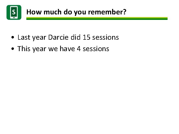 How much do you remember? • Last year Darcie did 15 sessions • This