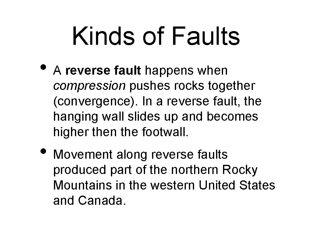 Kinds of Faults • A reverse fault happens when compression pushes rocks together (convergence).