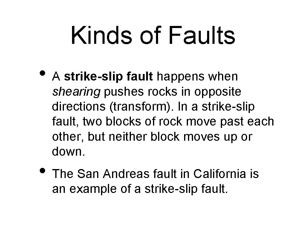 Kinds of Faults • A strike-slip fault happens when shearing pushes rocks in opposite