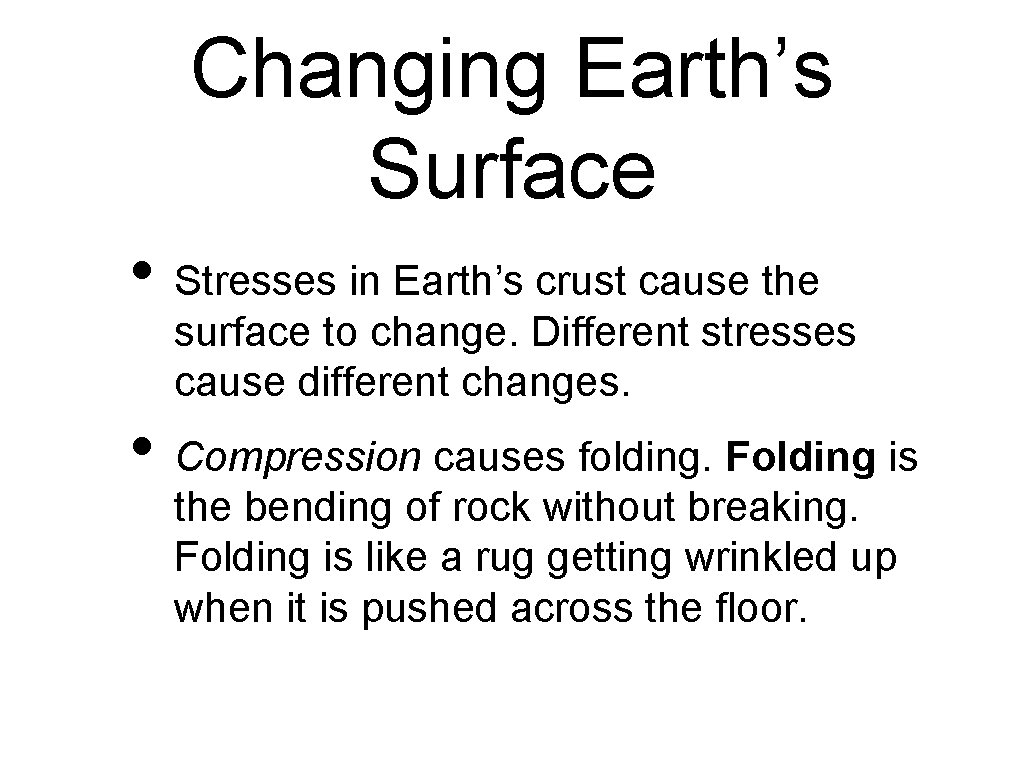Changing Earth’s Surface • Stresses in Earth’s crust cause the surface to change. Different