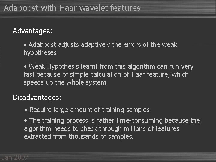 Adaboost with Haar wavelet features Advantages: • Adaboost adjusts adaptively the errors of the