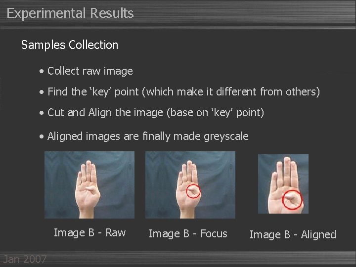 Experimental Results Samples Collection • Collect raw image • Find the ‘key’ point (which