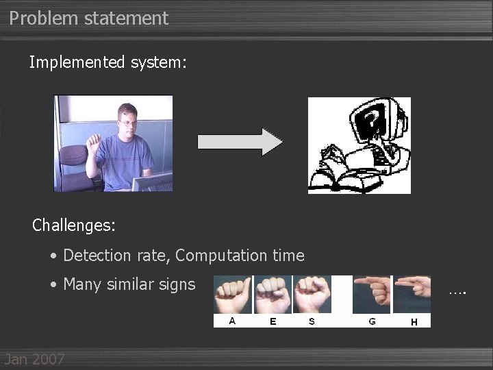 Problem statement Implemented system: Challenges: • Detection rate, Computation time • Many similar signs