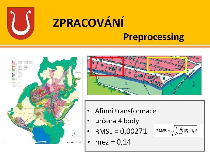 ZPRACOVÁNÍ Preprocessing • Afinní transformace • určena 4 body • RMSE = 0, 00271