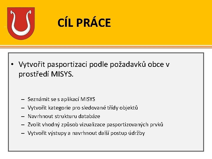 CÍL PRÁCE • Vytvořit pasportizaci podle požadavků obce v prostředí MISYS. – – –