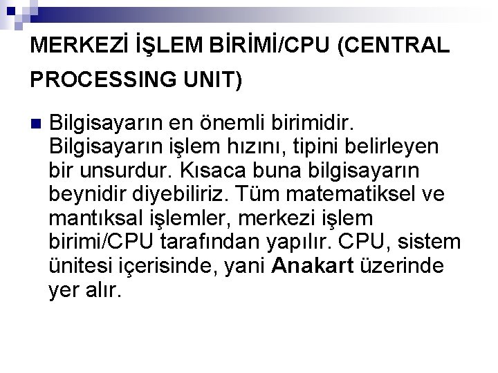 MERKEZİ İŞLEM BİRİMİ/CPU (CENTRAL PROCESSING UNIT) n Bilgisayarın en önemli birimidir. Bilgisayarın işlem hızını,