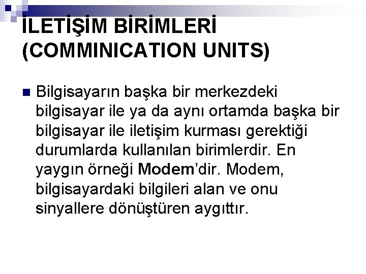 İLETİŞİM BİRİMLERİ (COMMINICATION UNITS) n Bilgisayarın başka bir merkezdeki bilgisayar ile ya da aynı