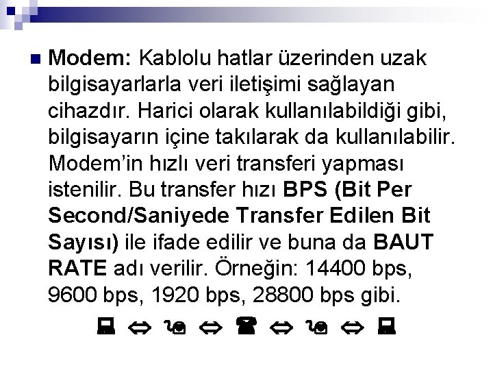 n Modem: Kablolu hatlar üzerinden uzak bilgisayarlarla veri iletişimi sağlayan cihazdır. Harici olarak kullanılabildiği