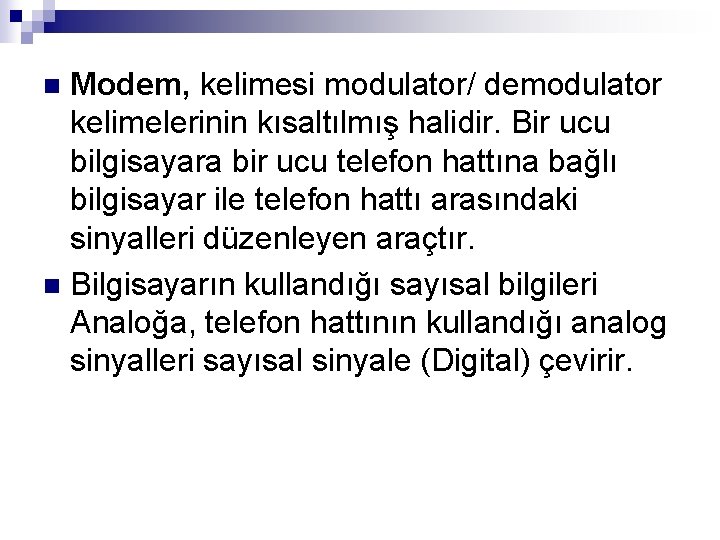 Modem, kelimesi modulator/ demodulator kelimelerinin kısaltılmış halidir. Bir ucu bilgisayara bir ucu telefon hattına